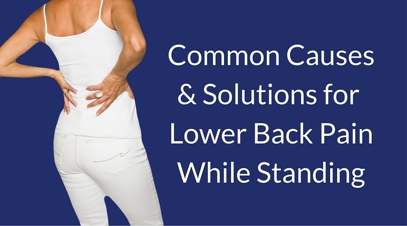 Common Causes & Solutions for Lower Back Pain While Standing Common Causes & Solutions for Lower Back Pain While Standing